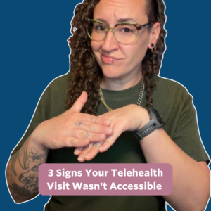 The post has a video thumbnail with blue shading overlaid. The middle has a text bubble that reads “3 Signs Your Telehealth Visit Wasn't Accessible” in white text with rose background. In the video: A white queer person with long curly hair, wearing a forest green top with a gold chain necklace. Bee, wearing their green/brown glasses, are signing to the camera.