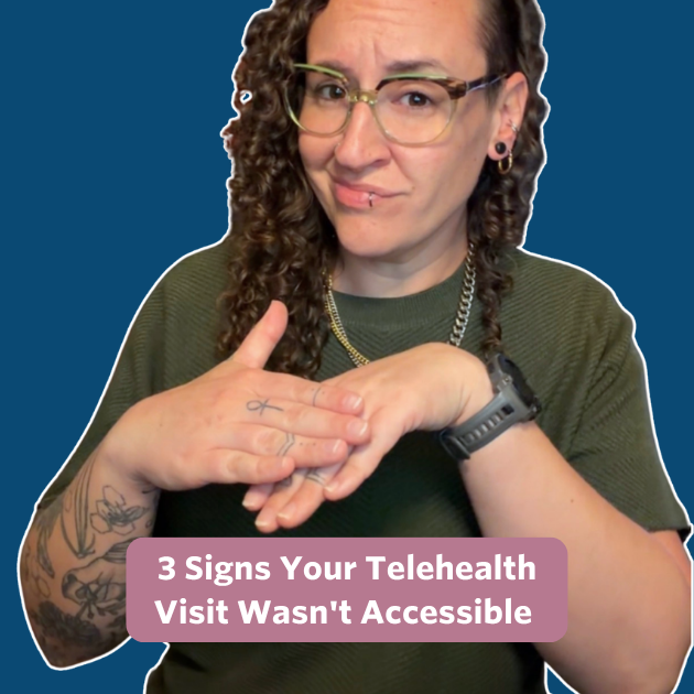The post has a video thumbnail with blue shading overlaid. The middle has a text bubble that reads “3 Signs Your Telehealth Visit Wasn't Accessible” in white text with rose background. In the video: A white queer person with long curly hair, wearing a forest green top with a gold chain necklace. Bee, wearing their green/brown glasses, are signing to the camera.